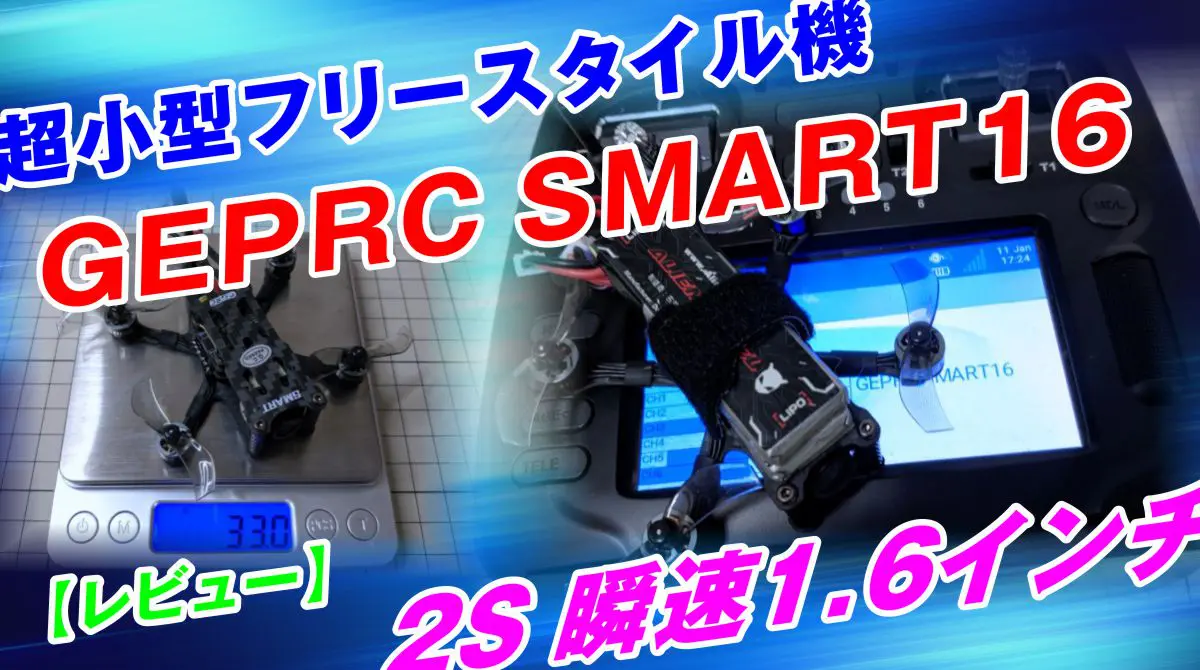 レビュー：GEPRC SMART16 33g 2S 瞬速1.6インチ機